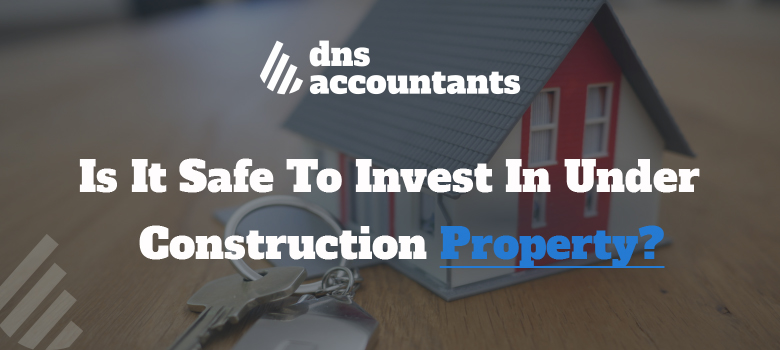 Is It Safe To Invest In Under Construction Property?